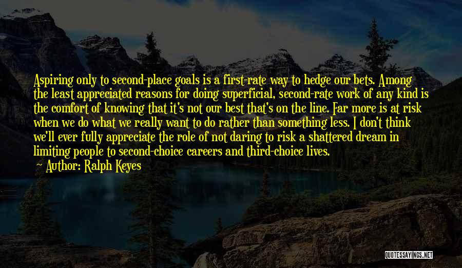Ralph Keyes Quotes: Aspiring Only To Second-place Goals Is A First-rate Way To Hedge Our Bets. Among The Least Appreciated Reasons For Doing