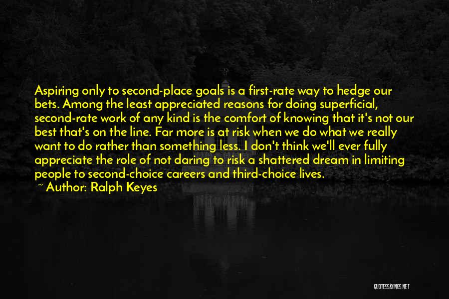 Ralph Keyes Quotes: Aspiring Only To Second-place Goals Is A First-rate Way To Hedge Our Bets. Among The Least Appreciated Reasons For Doing