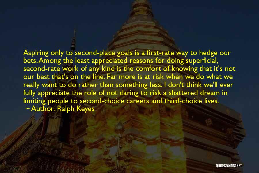 Ralph Keyes Quotes: Aspiring Only To Second-place Goals Is A First-rate Way To Hedge Our Bets. Among The Least Appreciated Reasons For Doing