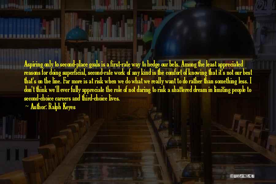 Ralph Keyes Quotes: Aspiring Only To Second-place Goals Is A First-rate Way To Hedge Our Bets. Among The Least Appreciated Reasons For Doing