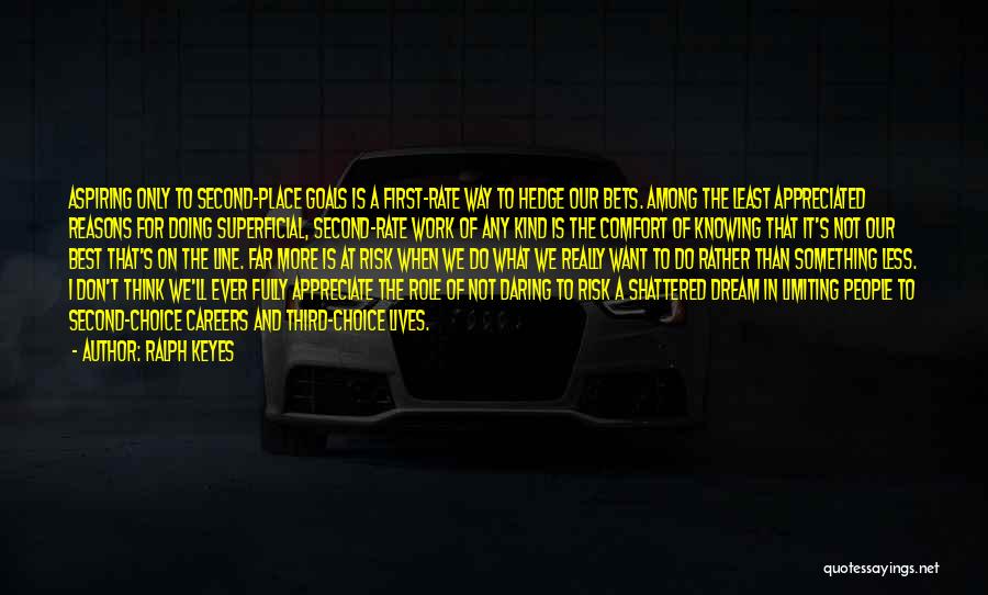 Ralph Keyes Quotes: Aspiring Only To Second-place Goals Is A First-rate Way To Hedge Our Bets. Among The Least Appreciated Reasons For Doing
