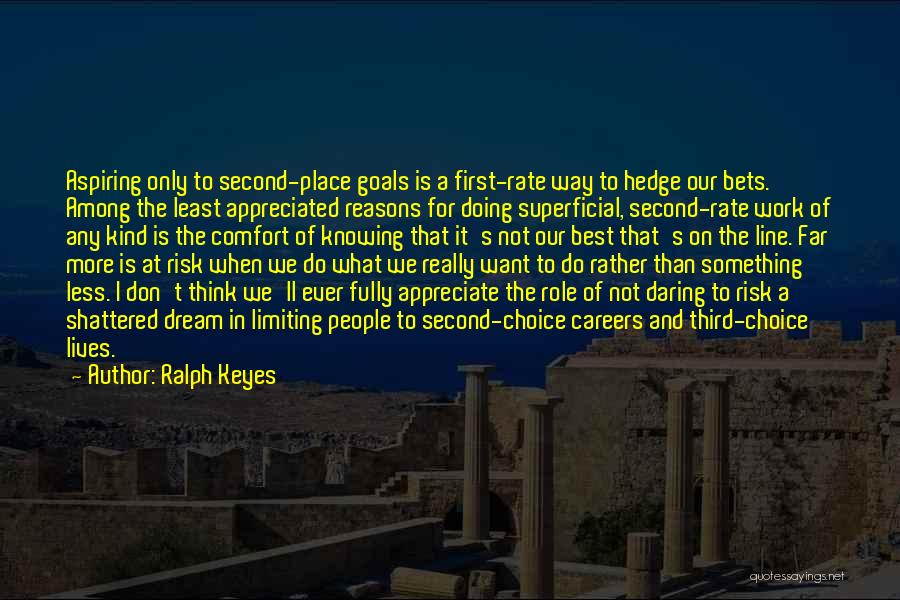 Ralph Keyes Quotes: Aspiring Only To Second-place Goals Is A First-rate Way To Hedge Our Bets. Among The Least Appreciated Reasons For Doing