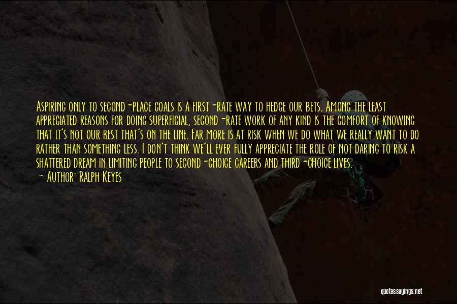 Ralph Keyes Quotes: Aspiring Only To Second-place Goals Is A First-rate Way To Hedge Our Bets. Among The Least Appreciated Reasons For Doing