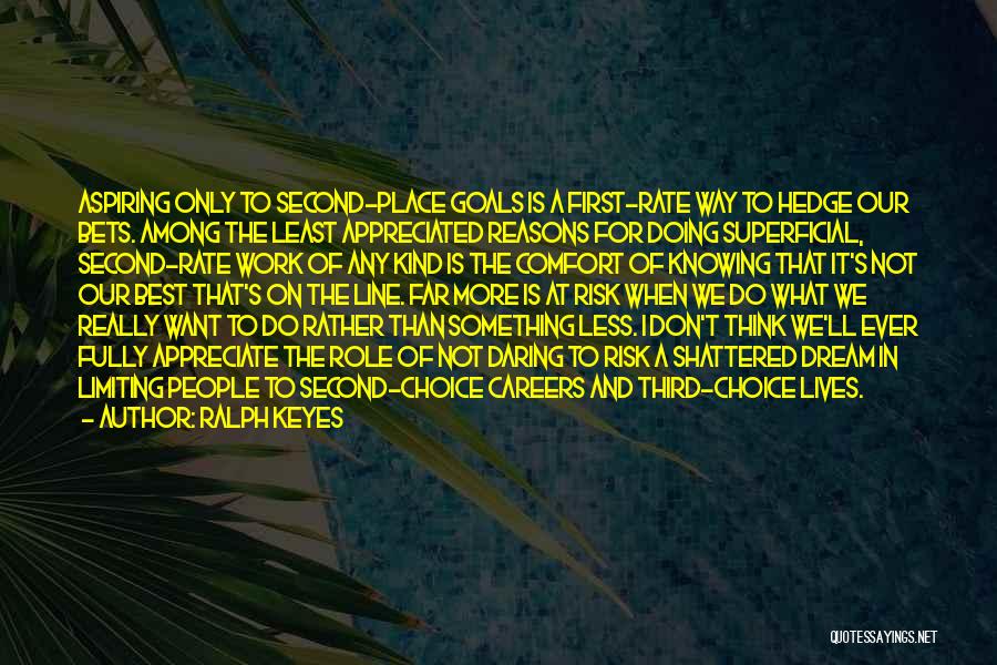 Ralph Keyes Quotes: Aspiring Only To Second-place Goals Is A First-rate Way To Hedge Our Bets. Among The Least Appreciated Reasons For Doing