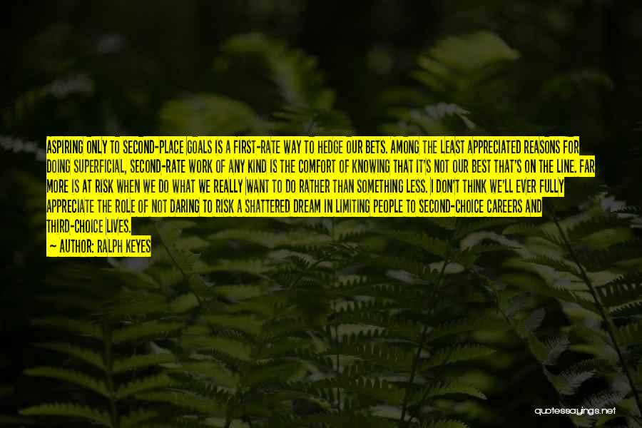 Ralph Keyes Quotes: Aspiring Only To Second-place Goals Is A First-rate Way To Hedge Our Bets. Among The Least Appreciated Reasons For Doing