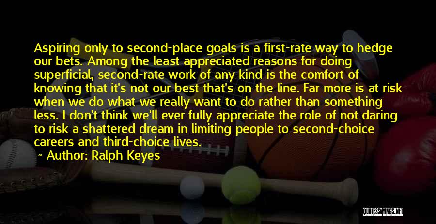 Ralph Keyes Quotes: Aspiring Only To Second-place Goals Is A First-rate Way To Hedge Our Bets. Among The Least Appreciated Reasons For Doing