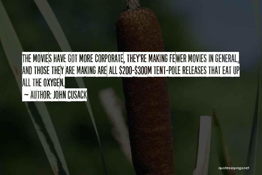 John Cusack Quotes: The Movies Have Got More Corporate, They're Making Fewer Movies In General, And Those They Are Making Are All $200-$300m