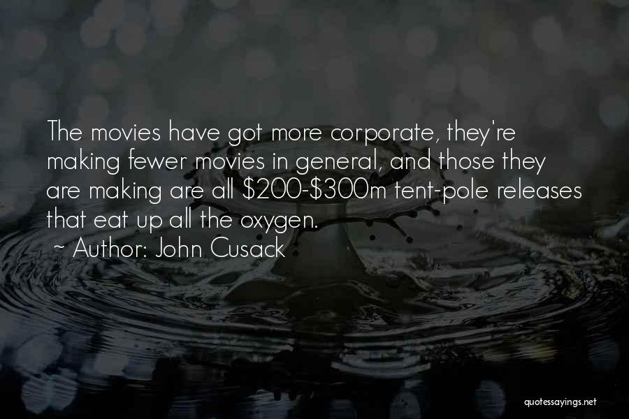 John Cusack Quotes: The Movies Have Got More Corporate, They're Making Fewer Movies In General, And Those They Are Making Are All $200-$300m