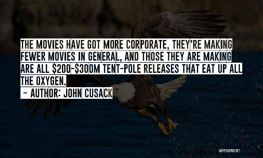 John Cusack Quotes: The Movies Have Got More Corporate, They're Making Fewer Movies In General, And Those They Are Making Are All $200-$300m