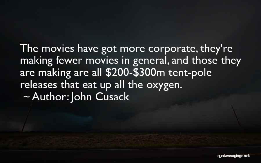 John Cusack Quotes: The Movies Have Got More Corporate, They're Making Fewer Movies In General, And Those They Are Making Are All $200-$300m