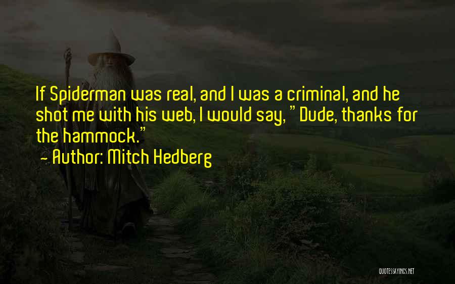 Mitch Hedberg Quotes: If Spiderman Was Real, And I Was A Criminal, And He Shot Me With His Web, I Would Say, Dude,