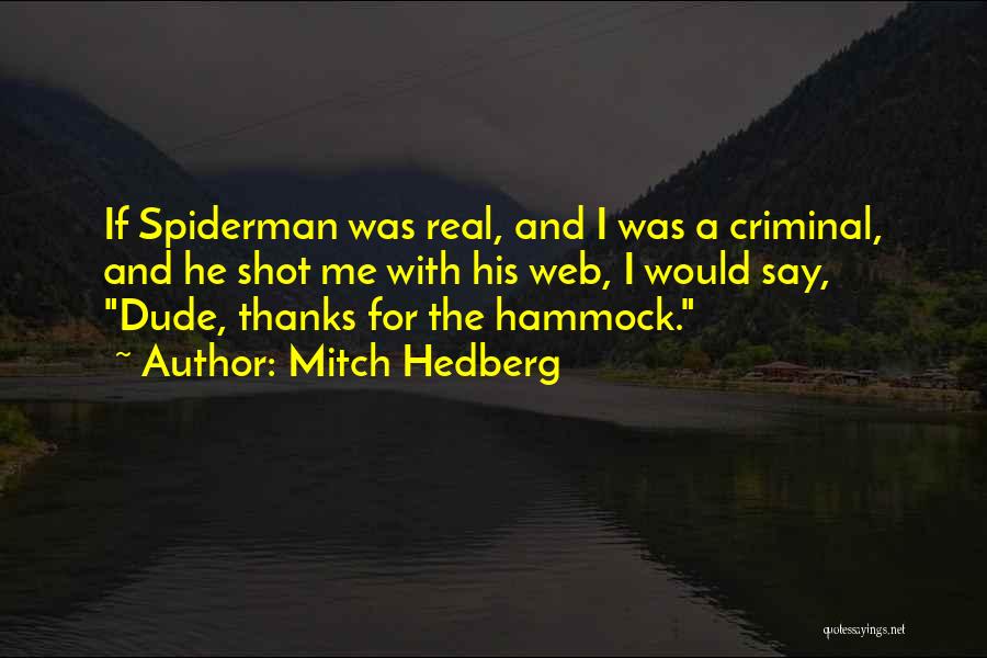 Mitch Hedberg Quotes: If Spiderman Was Real, And I Was A Criminal, And He Shot Me With His Web, I Would Say, Dude,