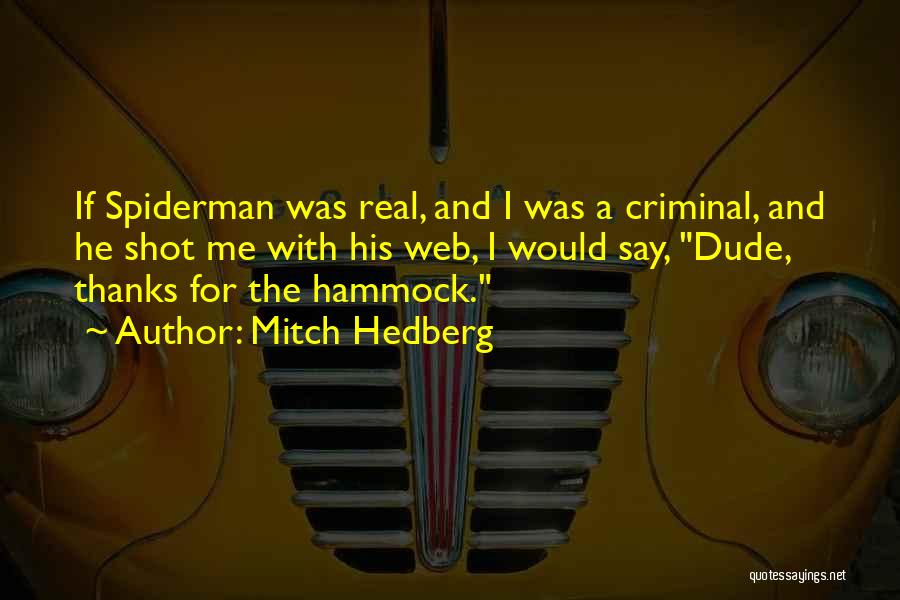 Mitch Hedberg Quotes: If Spiderman Was Real, And I Was A Criminal, And He Shot Me With His Web, I Would Say, Dude,