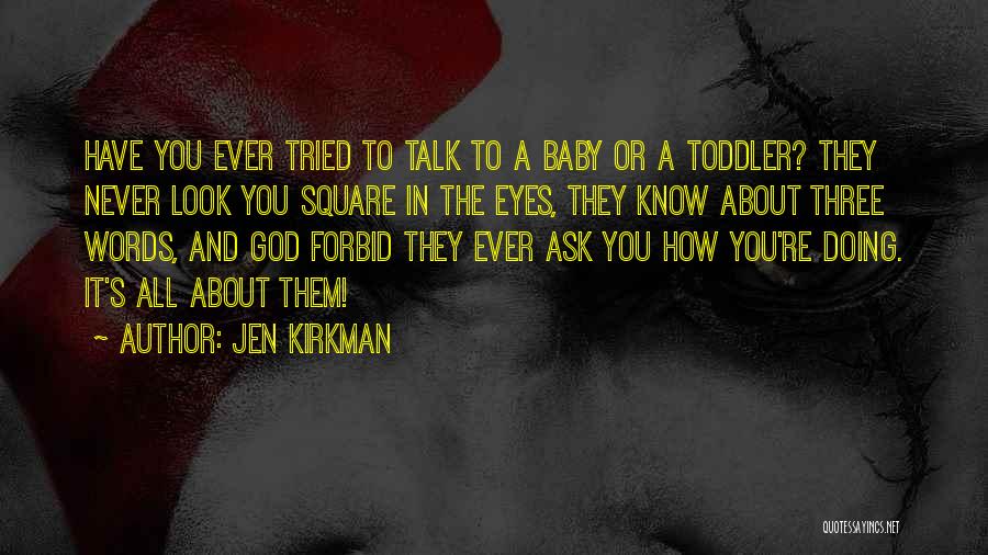 Jen Kirkman Quotes: Have You Ever Tried To Talk To A Baby Or A Toddler? They Never Look You Square In The Eyes,