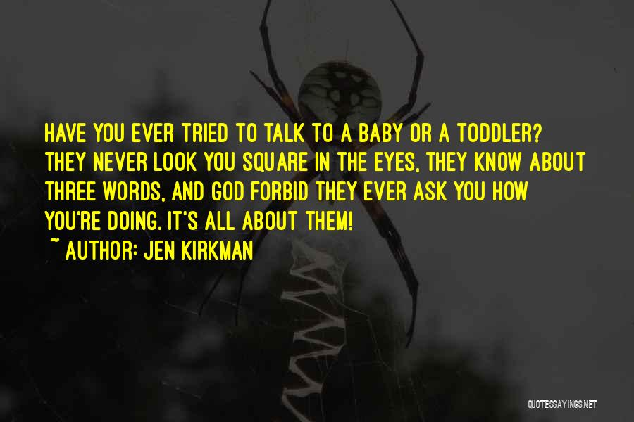 Jen Kirkman Quotes: Have You Ever Tried To Talk To A Baby Or A Toddler? They Never Look You Square In The Eyes,