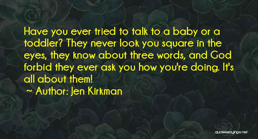 Jen Kirkman Quotes: Have You Ever Tried To Talk To A Baby Or A Toddler? They Never Look You Square In The Eyes,