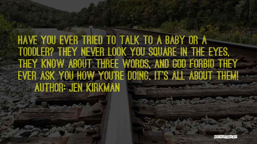 Jen Kirkman Quotes: Have You Ever Tried To Talk To A Baby Or A Toddler? They Never Look You Square In The Eyes,