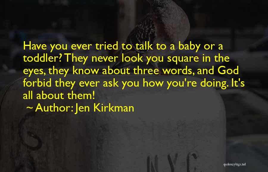 Jen Kirkman Quotes: Have You Ever Tried To Talk To A Baby Or A Toddler? They Never Look You Square In The Eyes,