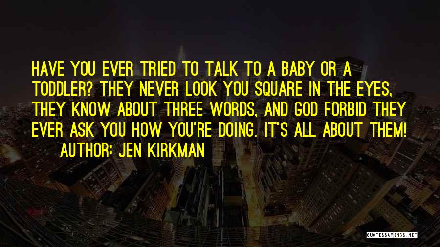 Jen Kirkman Quotes: Have You Ever Tried To Talk To A Baby Or A Toddler? They Never Look You Square In The Eyes,