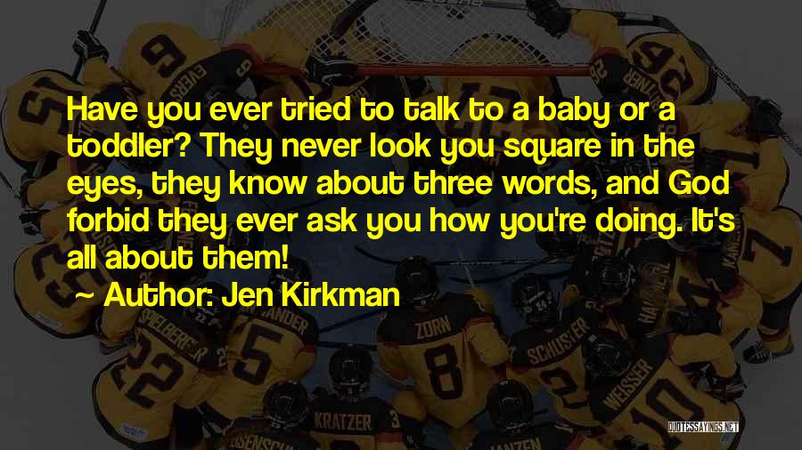 Jen Kirkman Quotes: Have You Ever Tried To Talk To A Baby Or A Toddler? They Never Look You Square In The Eyes,