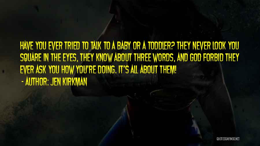 Jen Kirkman Quotes: Have You Ever Tried To Talk To A Baby Or A Toddler? They Never Look You Square In The Eyes,