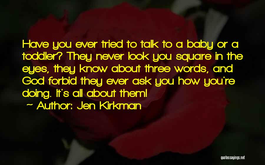 Jen Kirkman Quotes: Have You Ever Tried To Talk To A Baby Or A Toddler? They Never Look You Square In The Eyes,