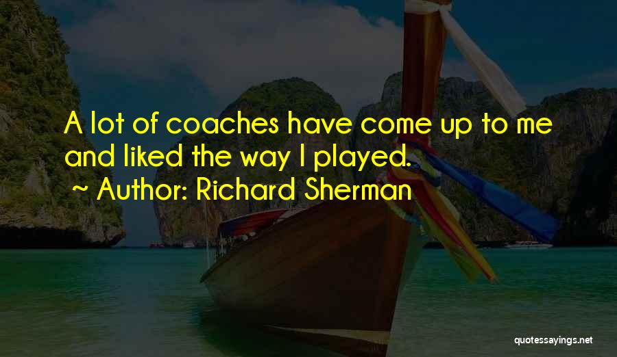 Richard Sherman Quotes: A Lot Of Coaches Have Come Up To Me And Liked The Way I Played.