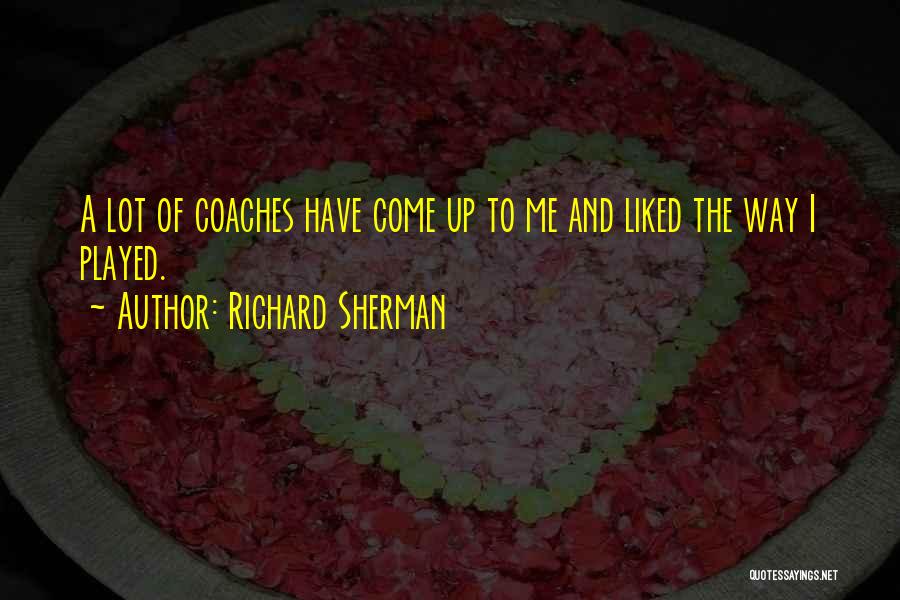 Richard Sherman Quotes: A Lot Of Coaches Have Come Up To Me And Liked The Way I Played.