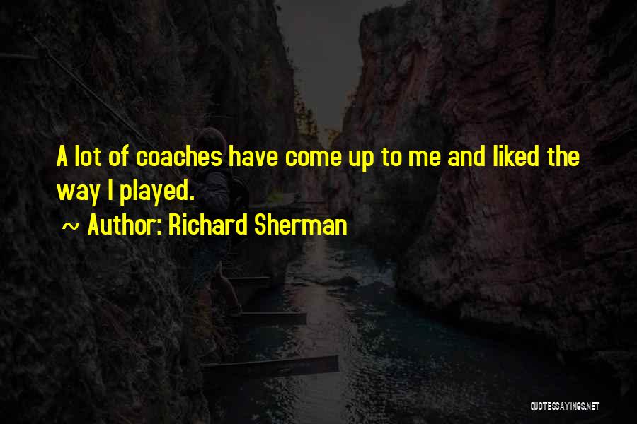 Richard Sherman Quotes: A Lot Of Coaches Have Come Up To Me And Liked The Way I Played.