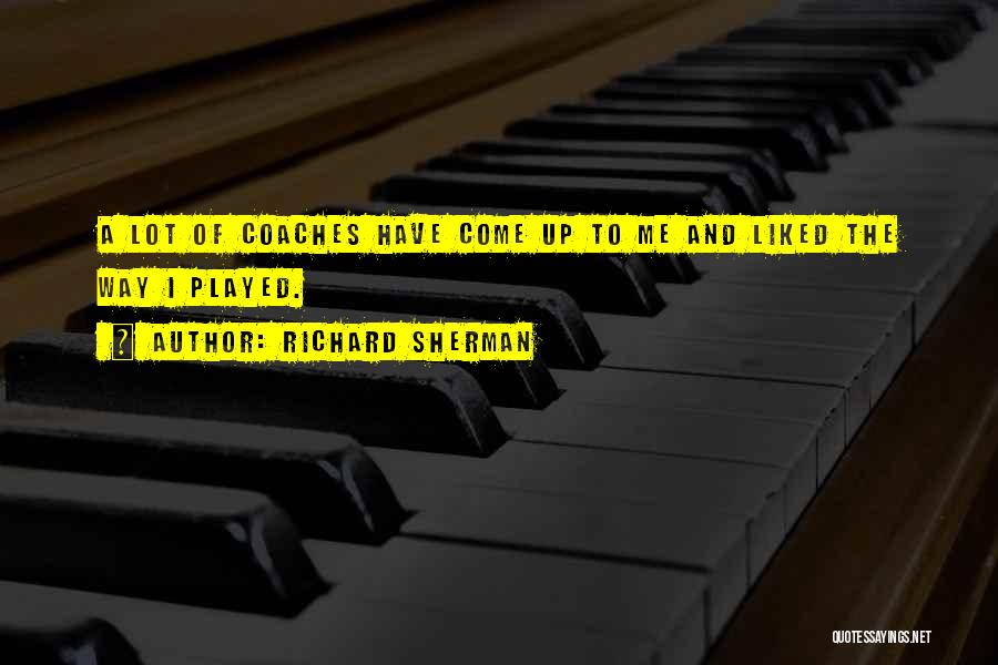 Richard Sherman Quotes: A Lot Of Coaches Have Come Up To Me And Liked The Way I Played.
