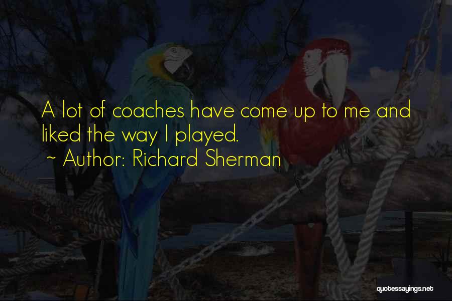 Richard Sherman Quotes: A Lot Of Coaches Have Come Up To Me And Liked The Way I Played.