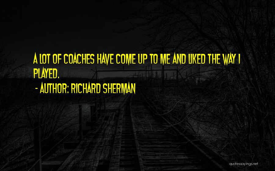 Richard Sherman Quotes: A Lot Of Coaches Have Come Up To Me And Liked The Way I Played.