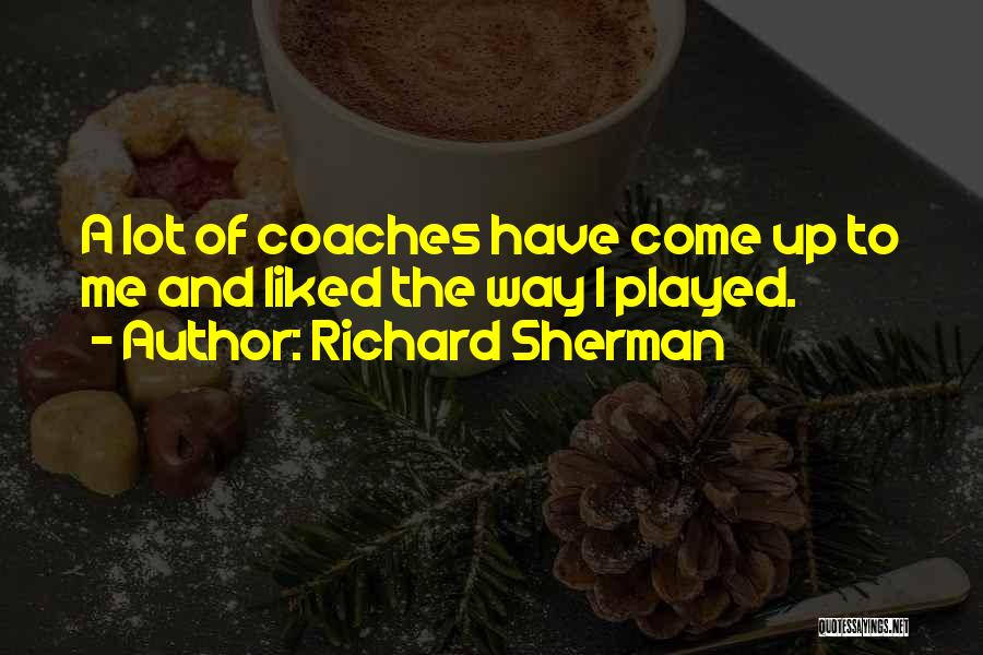 Richard Sherman Quotes: A Lot Of Coaches Have Come Up To Me And Liked The Way I Played.