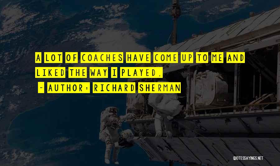 Richard Sherman Quotes: A Lot Of Coaches Have Come Up To Me And Liked The Way I Played.