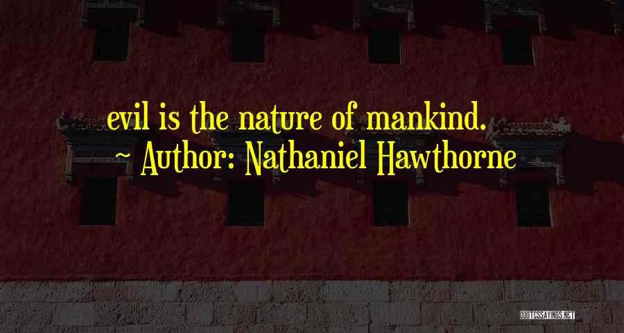 Nathaniel Hawthorne Quotes: Evil Is The Nature Of Mankind.