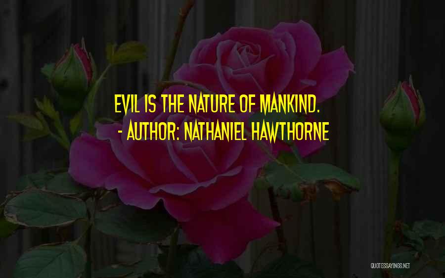 Nathaniel Hawthorne Quotes: Evil Is The Nature Of Mankind.