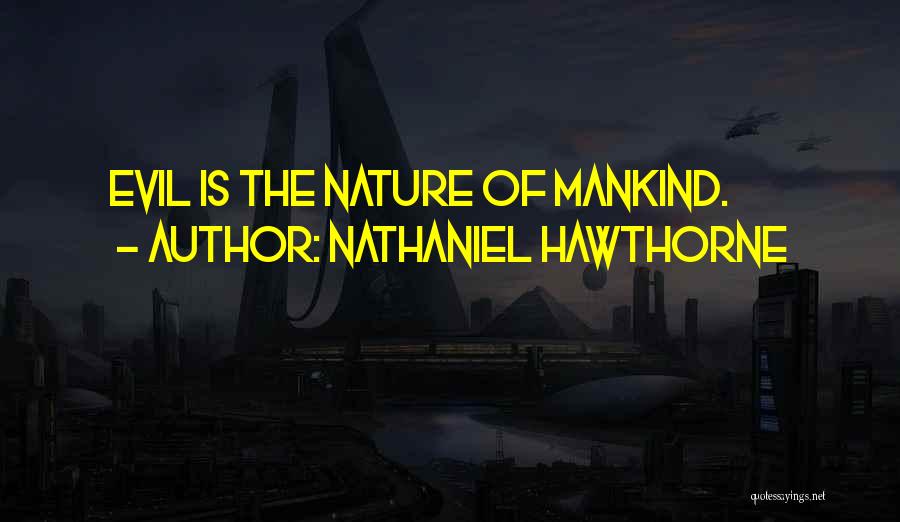 Nathaniel Hawthorne Quotes: Evil Is The Nature Of Mankind.