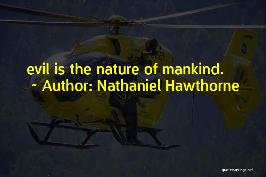 Nathaniel Hawthorne Quotes: Evil Is The Nature Of Mankind.