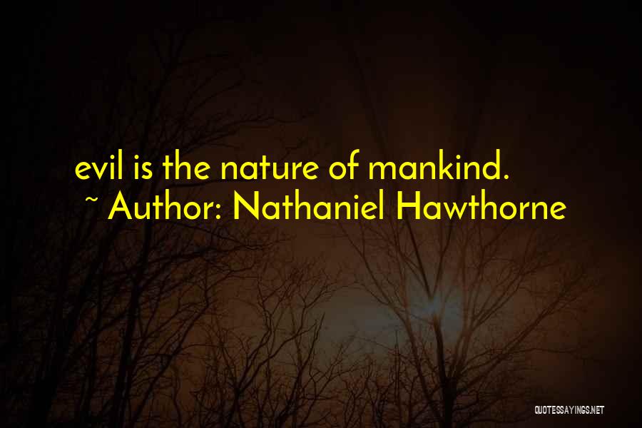 Nathaniel Hawthorne Quotes: Evil Is The Nature Of Mankind.