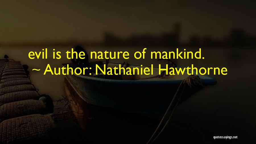 Nathaniel Hawthorne Quotes: Evil Is The Nature Of Mankind.