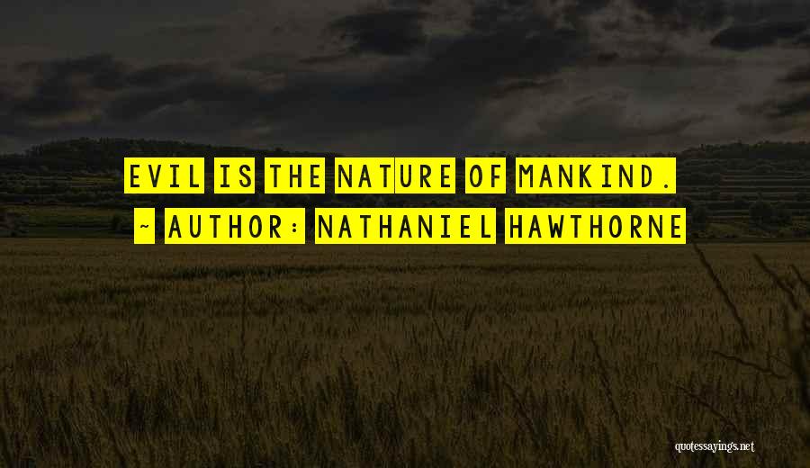 Nathaniel Hawthorne Quotes: Evil Is The Nature Of Mankind.