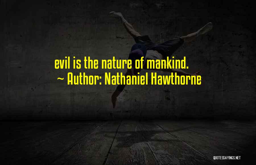Nathaniel Hawthorne Quotes: Evil Is The Nature Of Mankind.