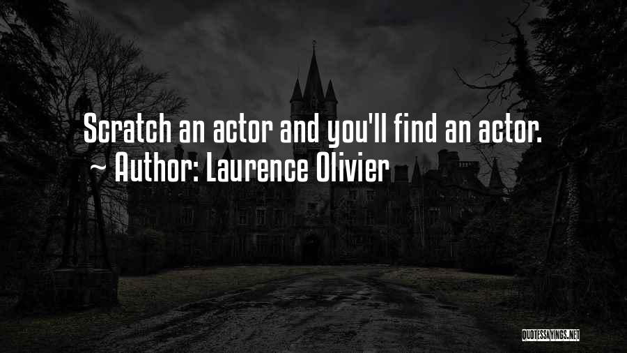 Laurence Olivier Quotes: Scratch An Actor And You'll Find An Actor.
