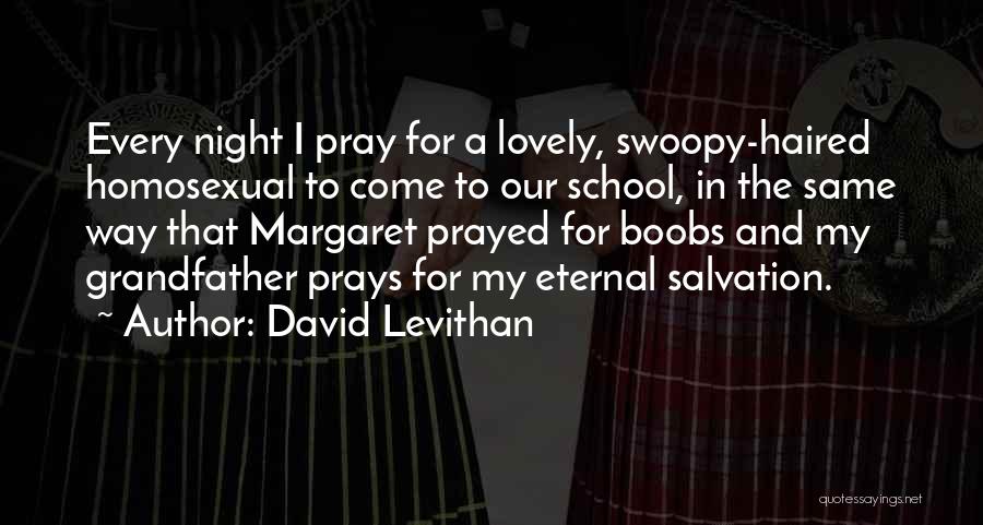 David Levithan Quotes: Every Night I Pray For A Lovely, Swoopy-haired Homosexual To Come To Our School, In The Same Way That Margaret