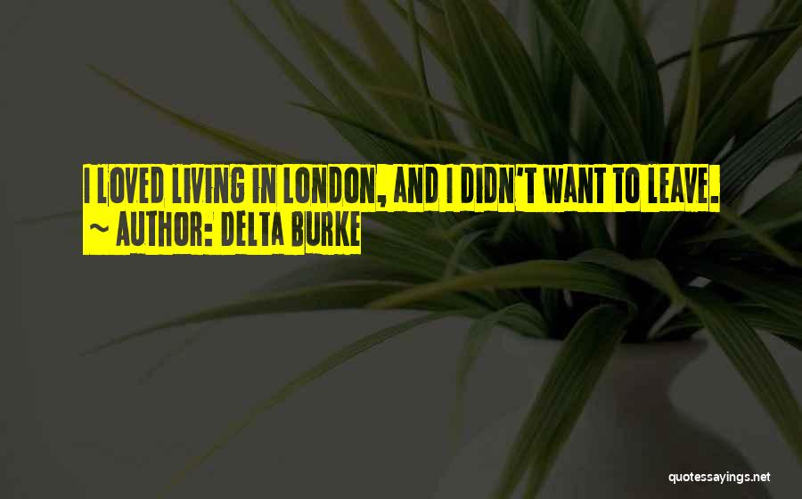 Delta Burke Quotes: I Loved Living In London, And I Didn't Want To Leave.