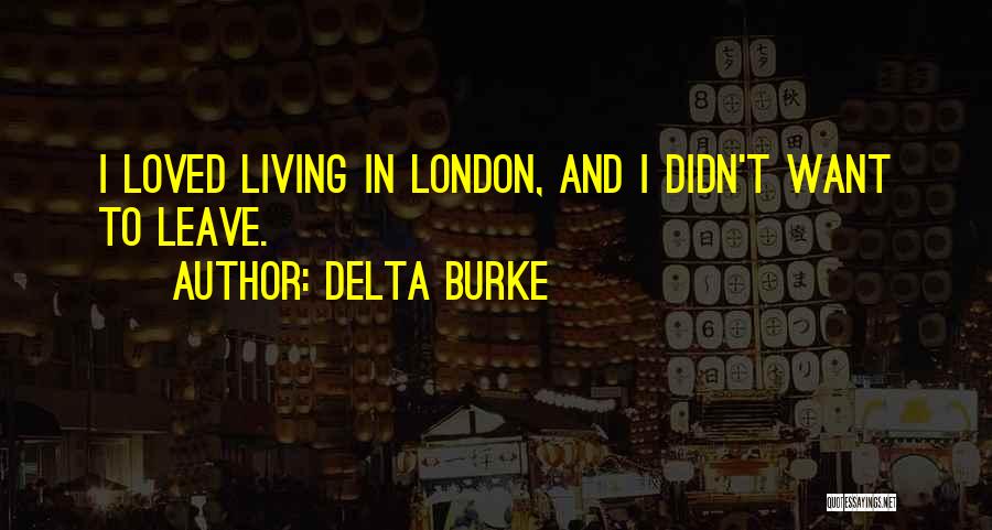 Delta Burke Quotes: I Loved Living In London, And I Didn't Want To Leave.