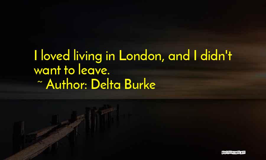 Delta Burke Quotes: I Loved Living In London, And I Didn't Want To Leave.