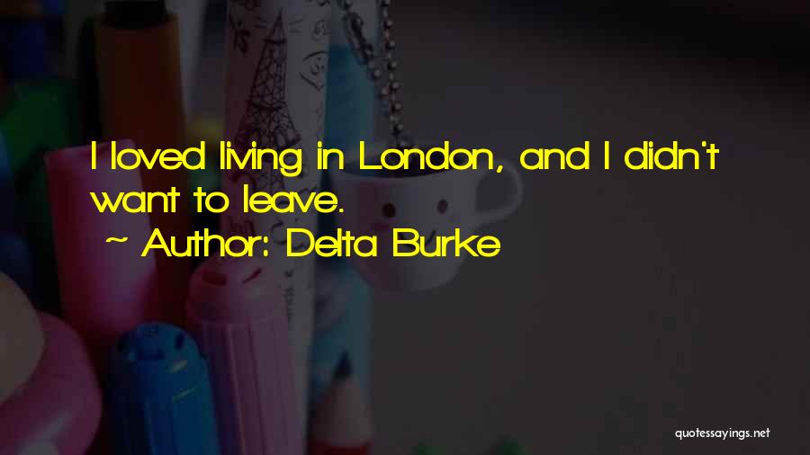 Delta Burke Quotes: I Loved Living In London, And I Didn't Want To Leave.