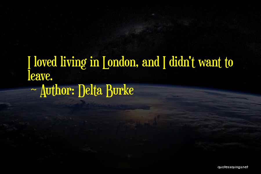 Delta Burke Quotes: I Loved Living In London, And I Didn't Want To Leave.