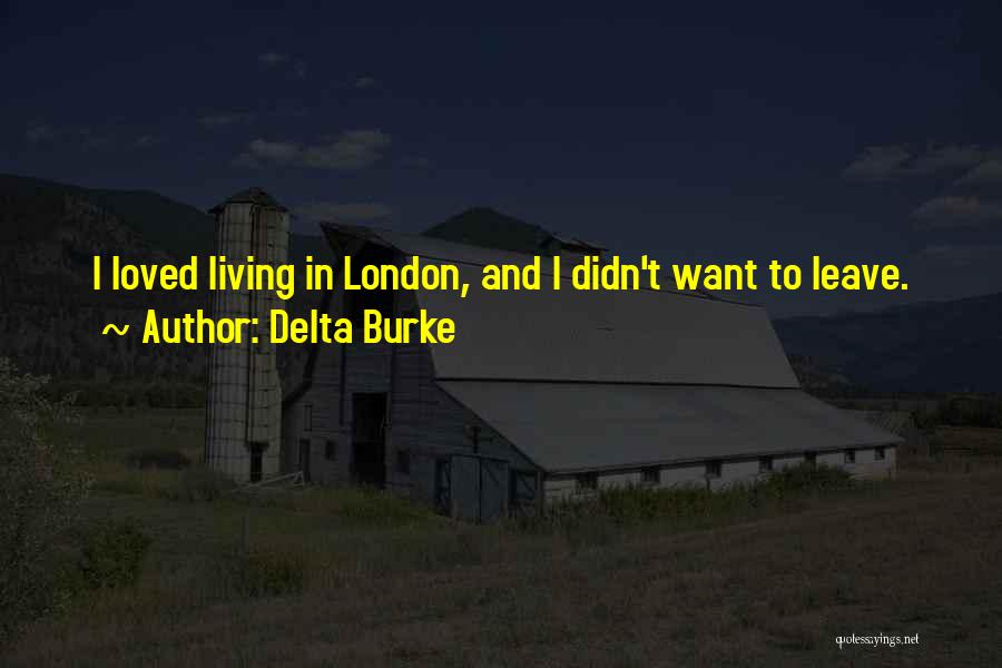 Delta Burke Quotes: I Loved Living In London, And I Didn't Want To Leave.